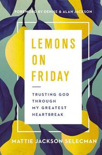 Cover image for Lemons on Friday: Trusting God Through My Greatest Heartbreak