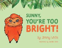 Cover image for Sunny, You're Too Bright!