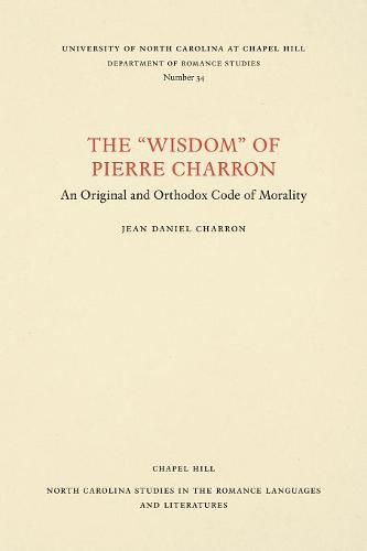 The Wisdom   of Pierre Charron: An Original and Orthodox Code of Morality