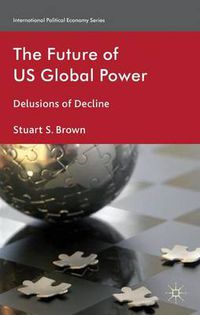 Cover image for The Future of US Global Power: Delusions of Decline