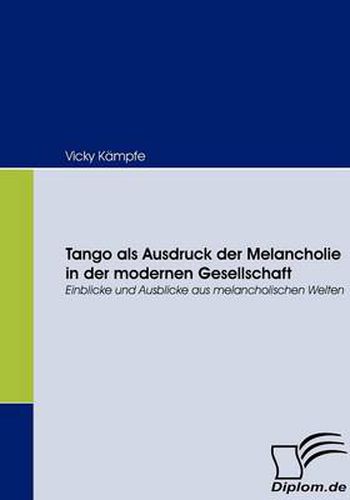 Cover image for Tango als Ausdruck der Melancholie in der modernen Gesellschaft: Einblicke und Ausblicke aus melancholischen Welten