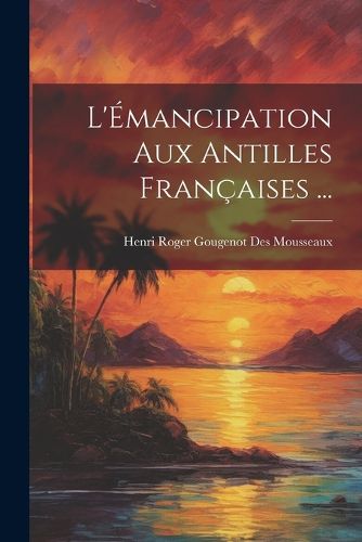 Cover image for L'Emancipation Aux Antilles Francaises ...