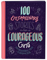 Cover image for 100 Extraordinary Stories for Courageous Girls: Unforgettable Tales of Women of Faith