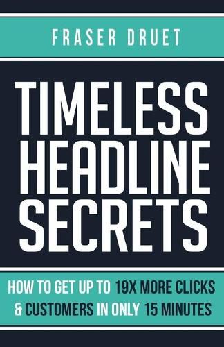 Cover image for Timeless Headline Secrets: How To Get Up To 19X More Clicks & Customers In Only 15 Minutes