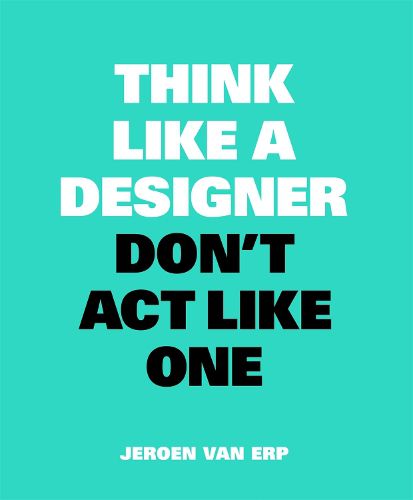 Cover image for Think Like A Designer, Don't Act Like One