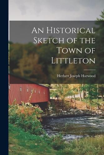 Cover image for An Historical Sketch of the Town of Littleton