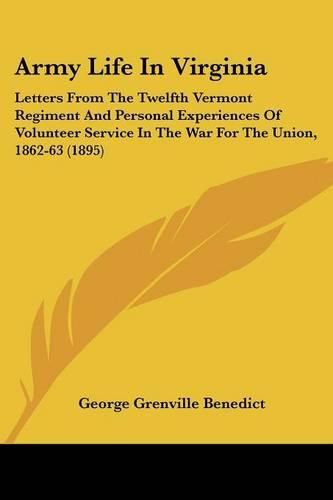 Cover image for Army Life in Virginia: Letters from the Twelfth Vermont Regiment and Personal Experiences of Volunteer Service in the War for the Union, 1862-63 (1895)