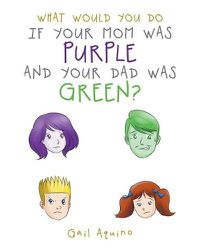 Cover image for What Would You Do If Your Mom Was Purple and Your Dad Was Green?