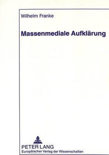 Cover image for Massenmediale Aufklaerung: Eine Sprachwissenschaftliche Untersuchung Zu Ratgebenden Beitraegen Von Elektronischen Und Printmedien