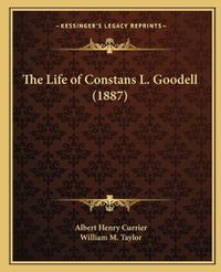 Cover image for The Life of Constans L. Goodell (1887)