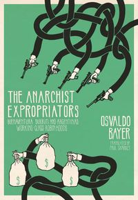 Cover image for The Anarchist Expropriators: Buenaventura Durruti and Argentina's Working-Class Robin Hoods