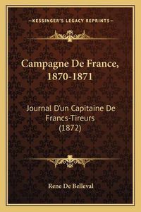 Cover image for Campagne de France, 1870-1871: Journal D'Un Capitaine de Francs-Tireurs (1872)