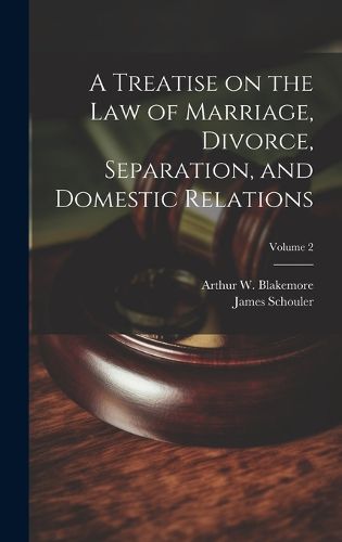 Cover image for A Treatise on the law of Marriage, Divorce, Separation, and Domestic Relations; Volume 2