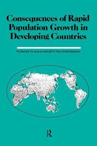 Cover image for Consequences Of Rapid Population Growth In Developing Countries: Proceedings of the United Nations/Institut national d'etudes demographiques Expert Group Meeting, New York, 23-26 August 1988