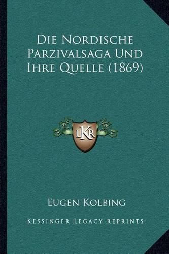 Cover image for Die Nordische Parzivalsaga Und Ihre Quelle (1869)