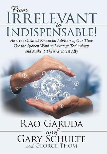 Cover image for From Irrelevant to Indispensable!: How the Greatest Financial Advisers of Our Time Use the Spoken Word to Leverage Technology and Make It Their Greatest Ally