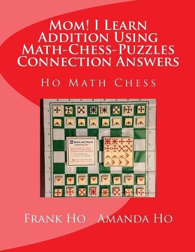 Cover image for Mom! I Learn Addition Using Math-Chess-Puzzles Connection Answers: Ho Math Chess Tutor Franchise Learning Centre