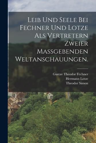Cover image for Leib und Seele bei Fechner und Lotze als Vertretern zweier massgebenden Weltanschauungen.