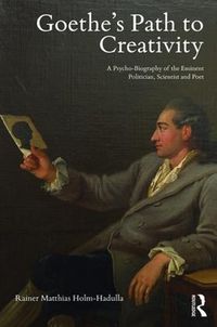 Cover image for Goethe's Path to Creativity: A Psycho-Biography of the Eminent Politician, Scientist and Poet