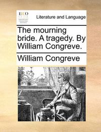 Cover image for The Mourning Bride. a Tragedy. by William Congreve.