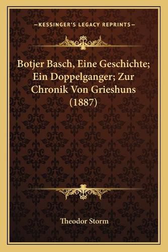 Botjer Basch, Eine Geschichte; Ein Doppelganger; Zur Chronik Von Grieshuns (1887)