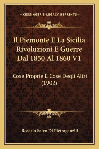 Cover image for Il Piemonte E La Sicilia Rivoluzioni E Guerre Dal 1850 Al 1860 V1: Cose Proprie E Cose Degli Altri (1902)