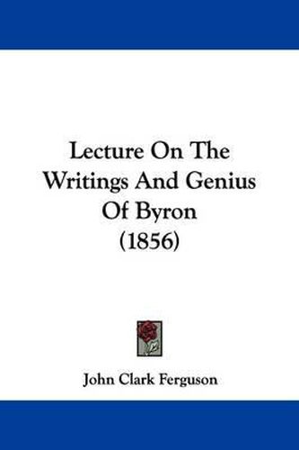 Cover image for Lecture On The Writings And Genius Of Byron (1856)