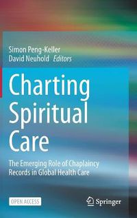 Cover image for Charting Spiritual Care: The Emerging Role of Chaplaincy Records in Global Health Care