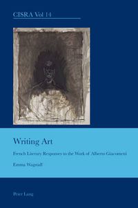 Cover image for Writing Art: French Literary Responses to the Work of Alberto Giacometti