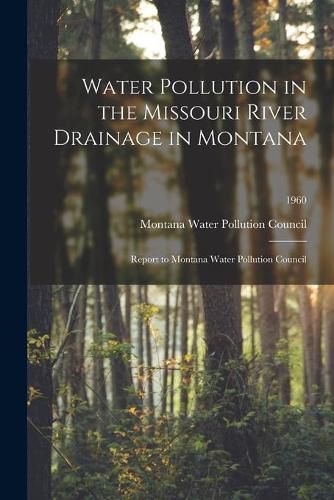 Cover image for Water Pollution in the Missouri River Drainage in Montana: Report to Montana Water Pollution Council; 1960