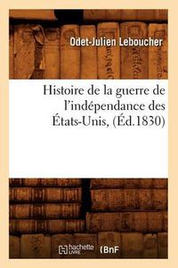 Cover image for Histoire de la Guerre de l'Independance Des Etats-Unis, (Ed.1830)