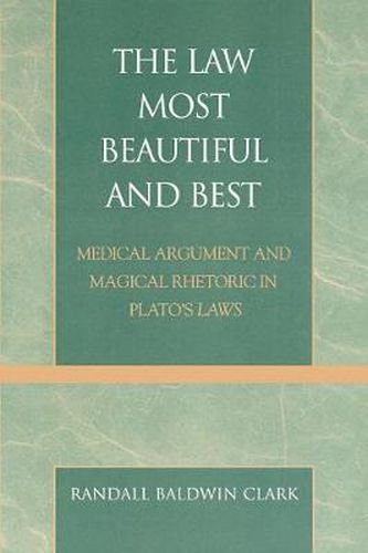 Cover image for The Law Most Beautiful and Best: Medical Argument and Magical Rhetoric in Plato's Laws