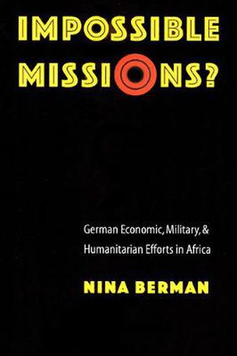 Impossible Missions?: German Economic, Military, and Humanitarian Efforts in Africa