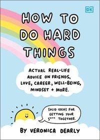 Cover image for How to Do Hard Things: Actual Real Life Advice on Friends, Love, Career, Wellbeing, Mindset, and More.