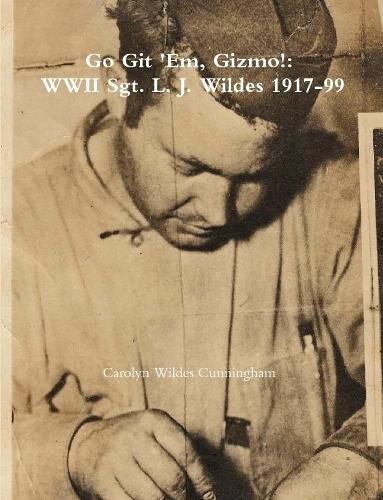 Go Git 'Em, Gizmo!: WWII Sgt. L. J. Wildes 1917-99