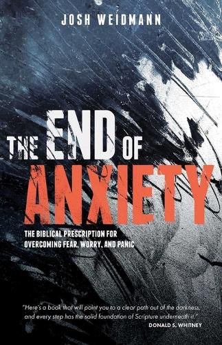 Cover image for The End of Anxiety: The Biblical Prescription for Overcoming Fear, Worry, and Panic