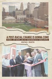 Cover image for A Post-Racial Change Is Gonna Come: Newark, Cory Booker, and the Transformation of Urban America