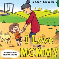 Cover image for I Love My Mommy: A Fun Day for Mommy and Me