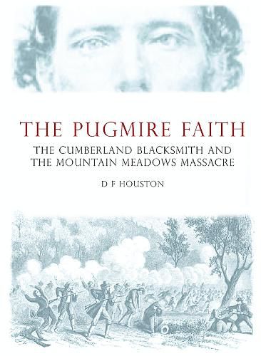 Cover image for The Pugmire Faith: The Cumberland Blacksmith and the Mountain Meadows Massacre