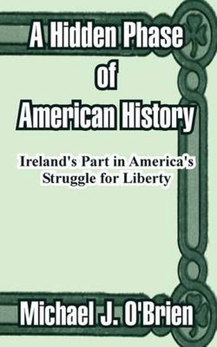 Cover image for A Hidden Phase of American History: Ireland's Part in America's Struggle for Liberty