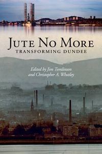 Cover image for Jute No More: Transforming Dundee
