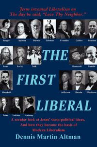 Cover image for The First Liberal: A Secular Look at Jesus' Socio-Political Ideas and How They Became the Basis of Modern Liberalism