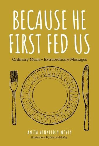 Cover image for Because He First Fed Us: Ordinary Meals - Extraordinary Messages