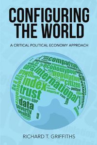 Cover image for Configuring the World: A Critical Political Economy Approach