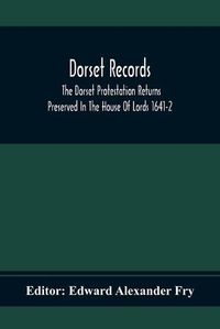 Cover image for Dorset Records; The Dorset Protestation Returns Preserved In The House Of Lords 1641-2