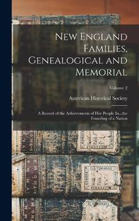 Cover image for New England Families, Genealogical and Memorial; a Record of the Achievements of her People In...the Founding of a Nation; Volume 2