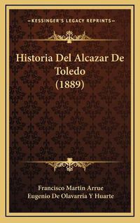 Cover image for Historia del Alcazar de Toledo (1889)