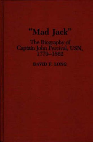 Mad Jack: The Biography of Captain John Percival, USN, 1779-1862