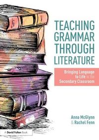 Cover image for Teaching Grammar through Literature: Bringing Language to Life in the Secondary Classroom