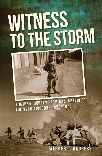 Cover image for Witness to the Storm: A Jewish Journey from Nazi Berlin to the 82nd Airborne, 1920-1945